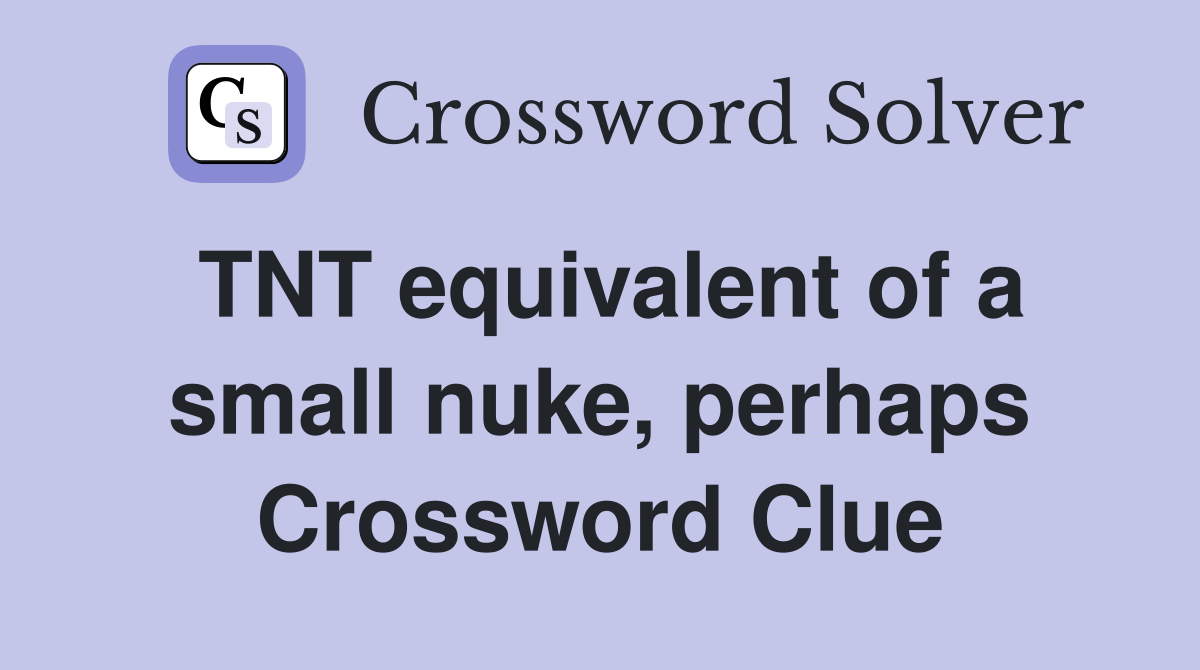 TNT equivalent of a small nuke, perhaps Crossword Clue