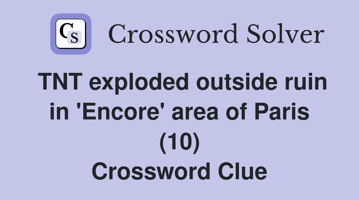 TNT exploded outside ruin in 'Encore' area of Paris (10) Crossword Clue