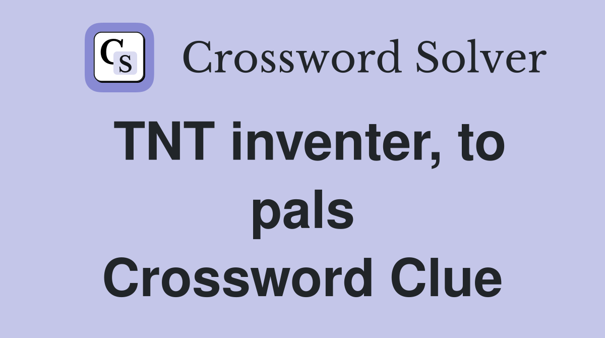TNT inventer, to pals Crossword Clue