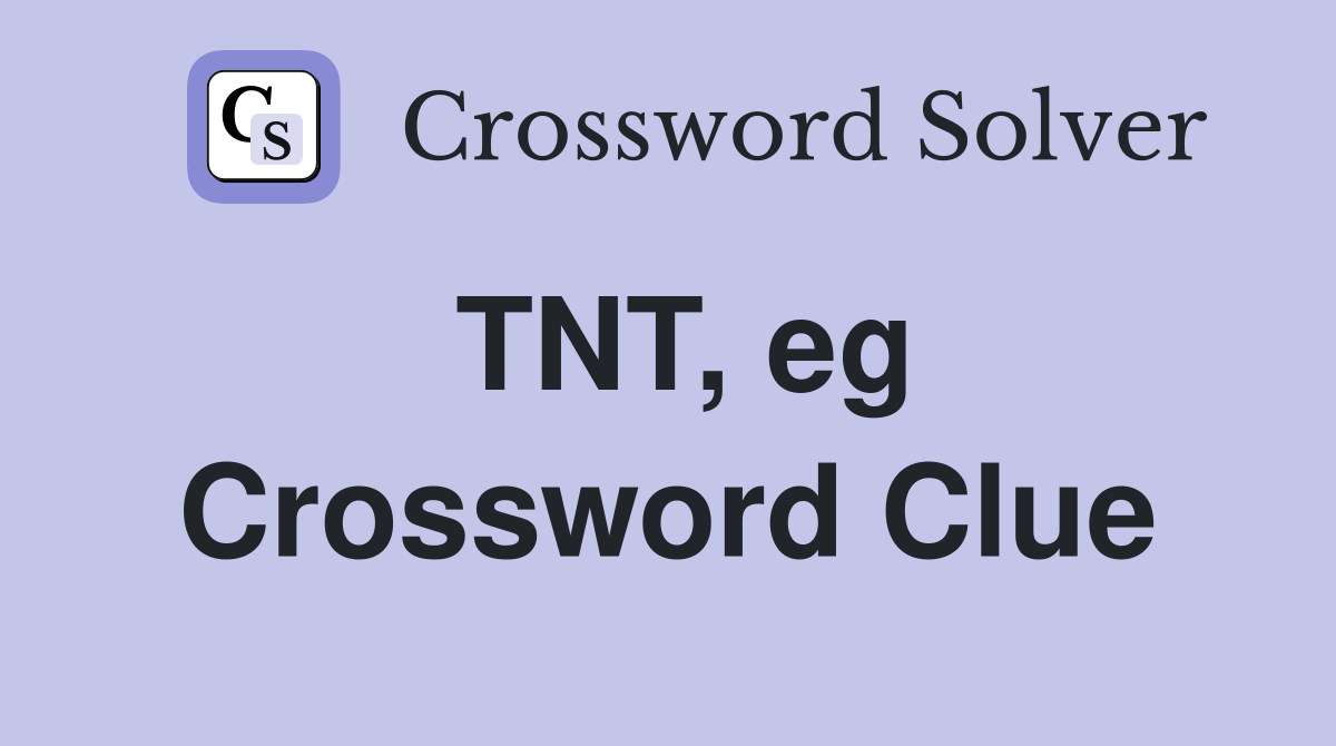 TNT, eg Crossword Clue