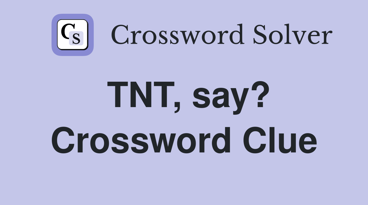 TNT, say? Crossword Clue