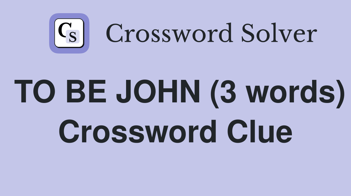 TO BE JOHN (3 words) Crossword Clue