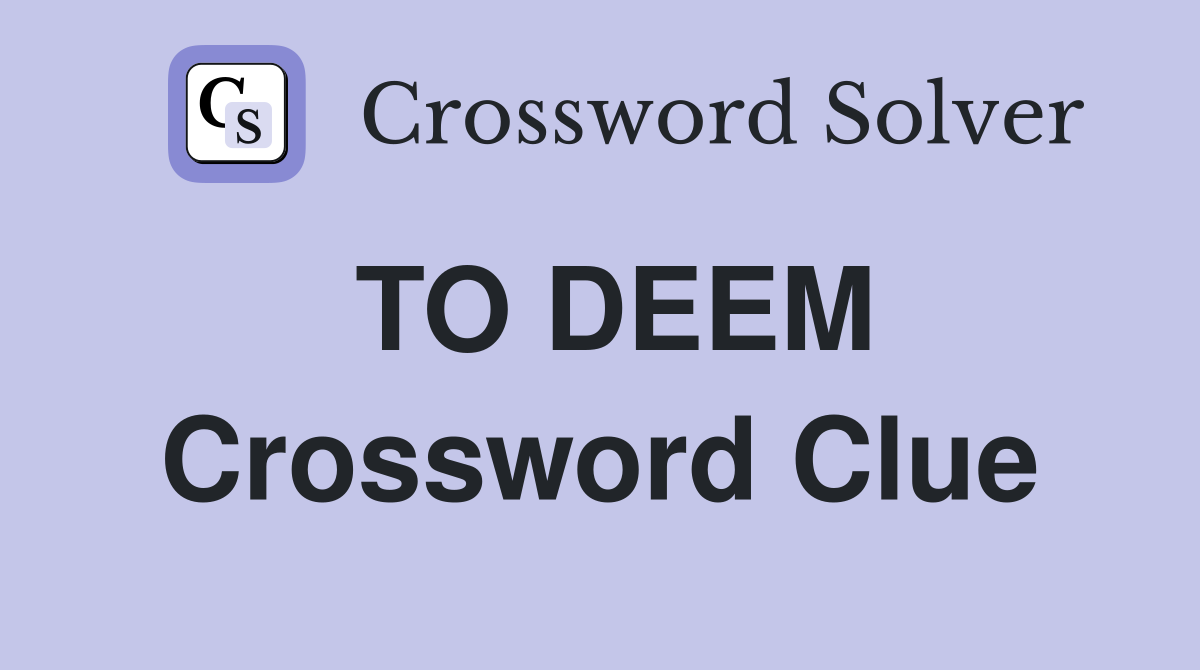 TO DEEM Crossword Clue