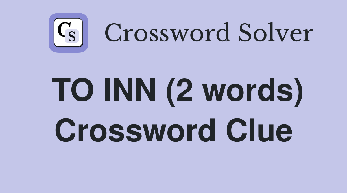TO INN (2 words) Crossword Clue