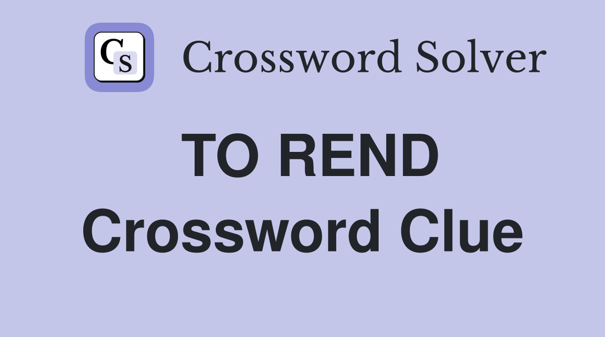 TO REND Crossword Clue