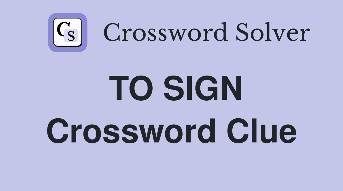 TO SIGN Crossword Clue