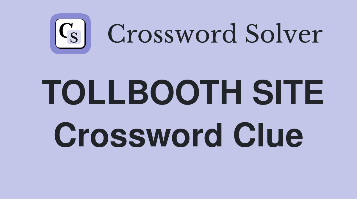 TOLLBOOTH SITE Crossword Clue