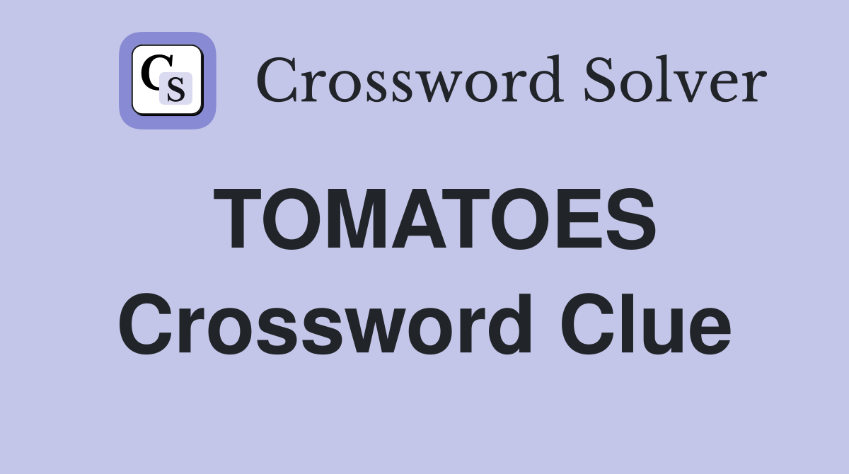 TOMATOES Crossword Clue