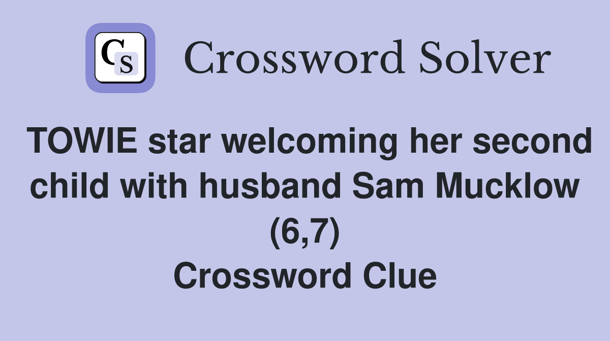 TOWIE star welcoming her second child with husband Sam Mucklow (6,7) Crossword Clue