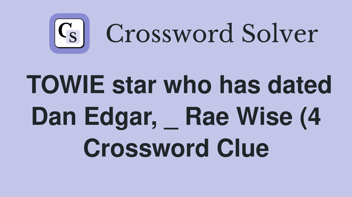 TOWIE star who has dated Dan Edgar Rae Wise (4) Crossword Clue TOWIE star who has dated Dan Edgar Rae Wise (4) Crossword Clue