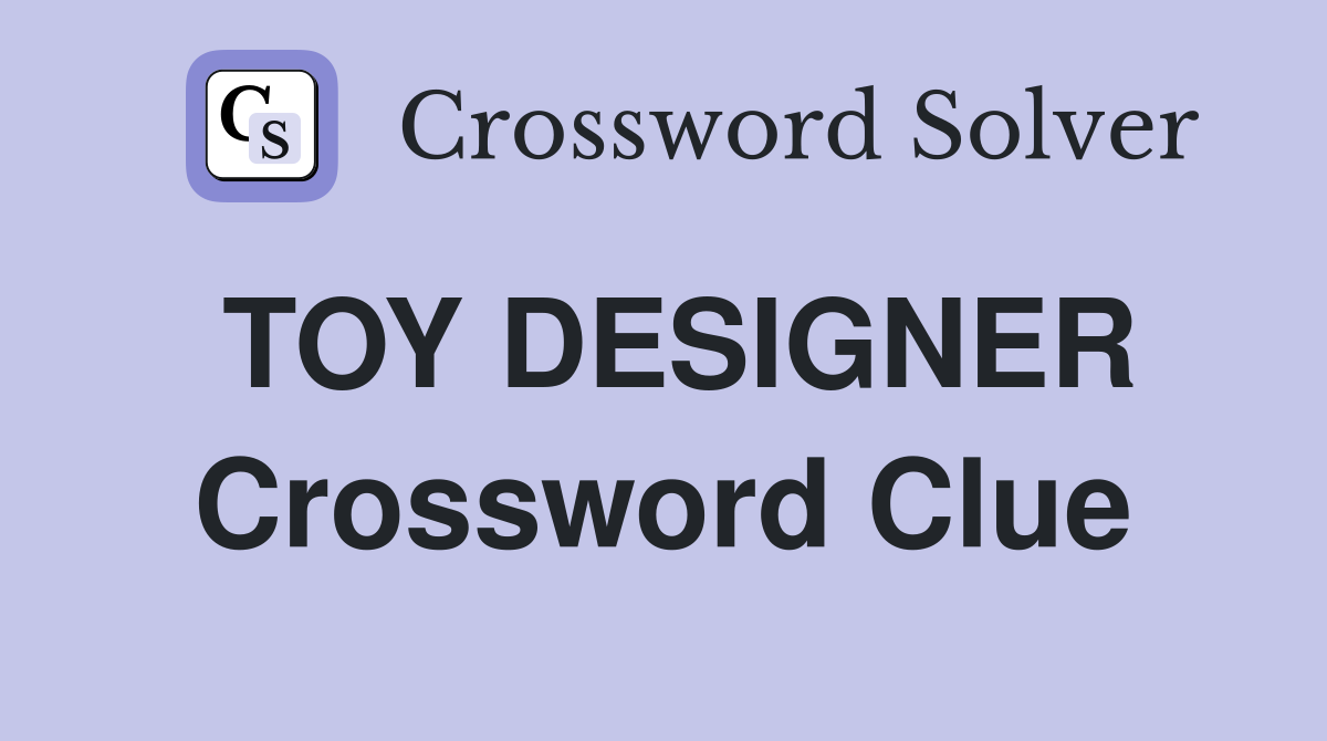 TOY DESIGNER Crossword Clue
