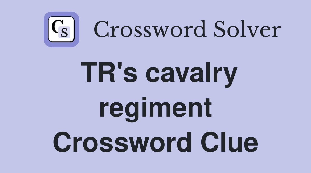 TR's cavalry regiment Crossword Clue
