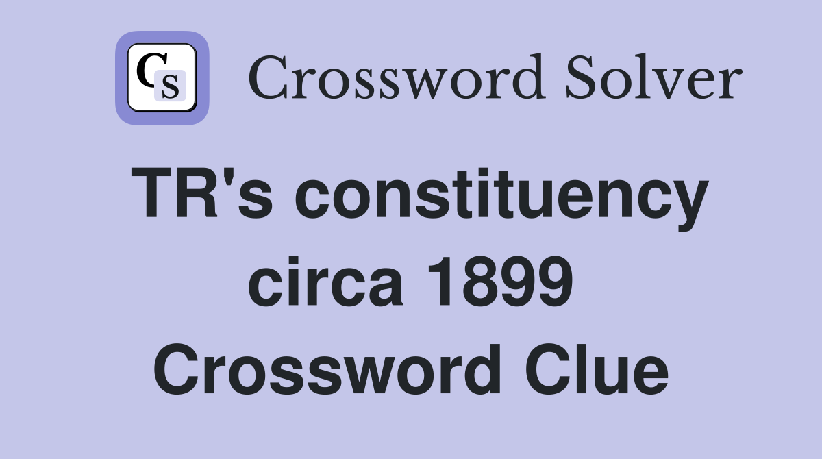 TR's constituency circa 1899 Crossword Clue
