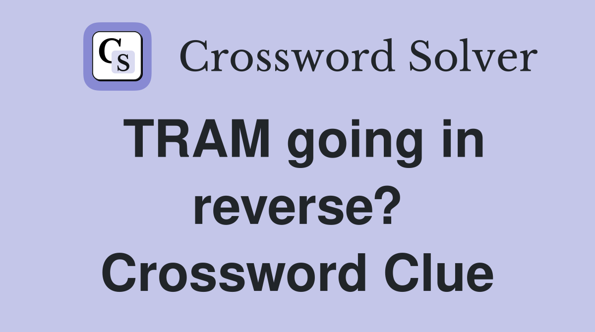 TRAM going in reverse? Crossword Clue
