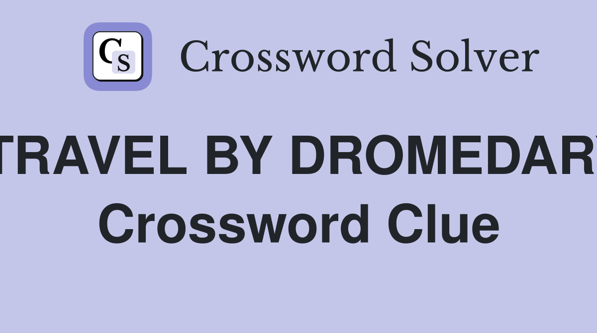 TRAVEL BY DROMEDARY Crossword Clue