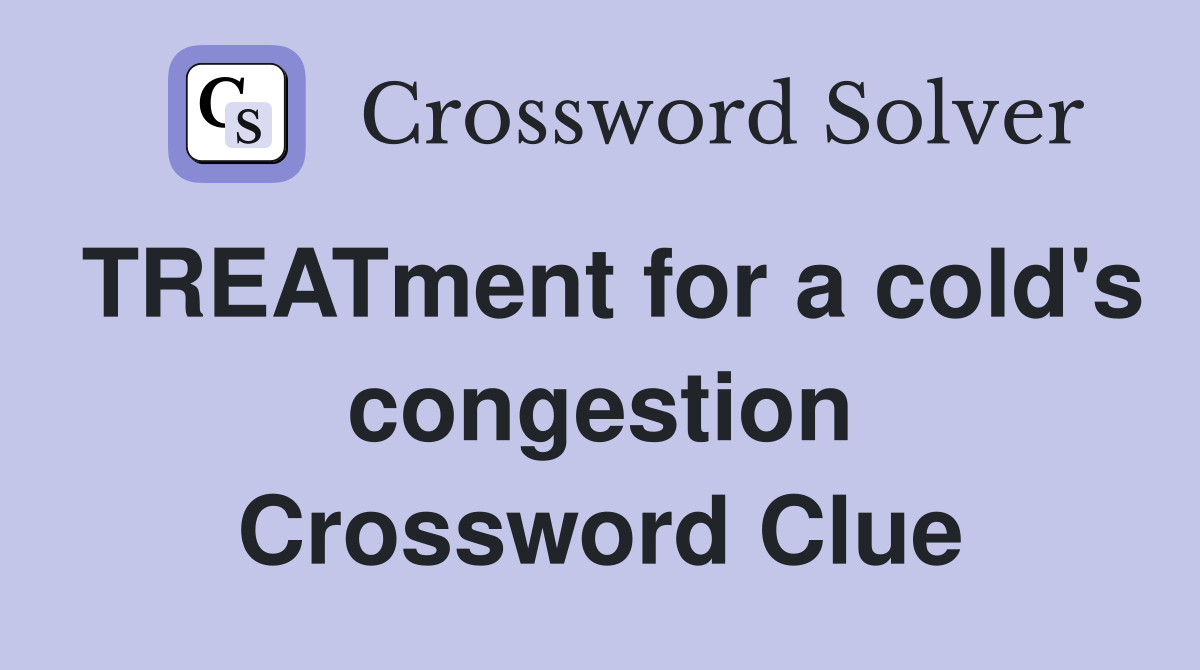 TREATment for a cold's congestion Crossword Clue