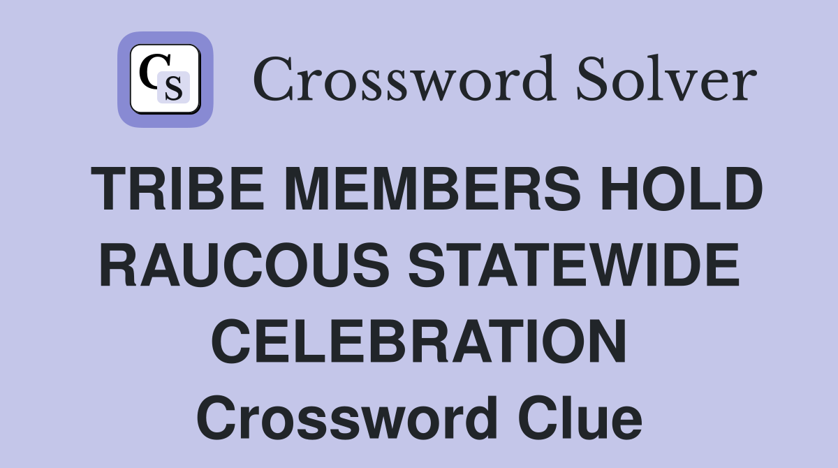 TRIBE MEMBERS HOLD RAUCOUS STATEWIDE CELEBRATION Crossword Clue