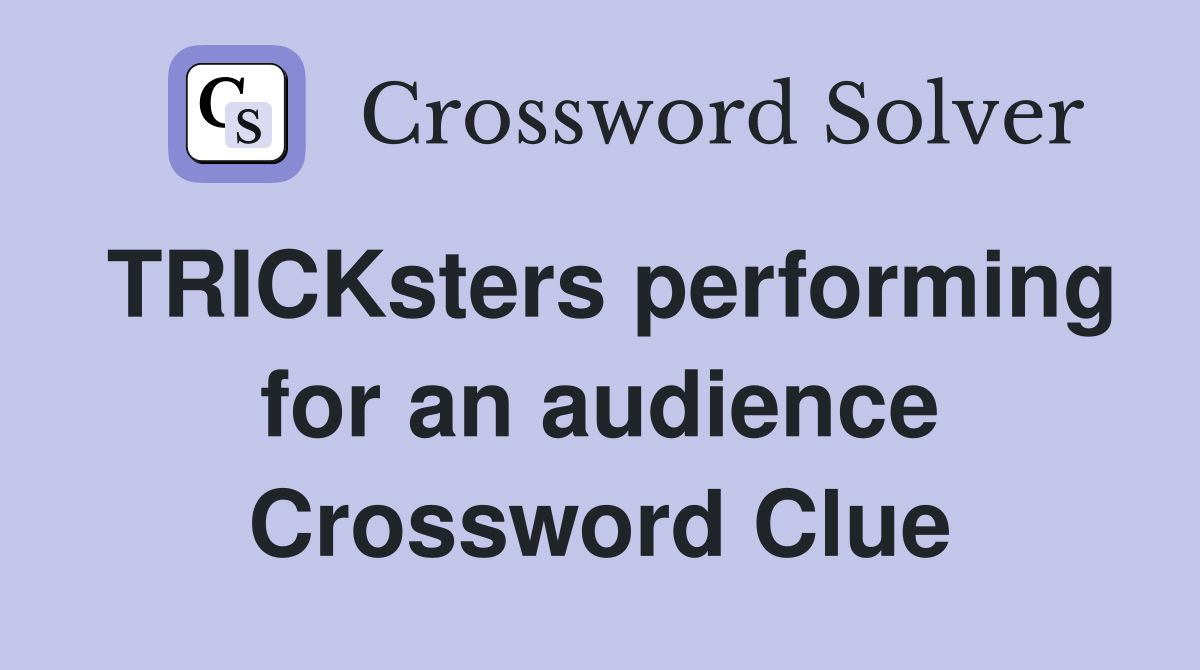 TRICKsters performing for an audience Crossword Clue