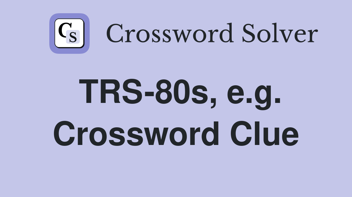 TRS-80s, e.g. Crossword Clue