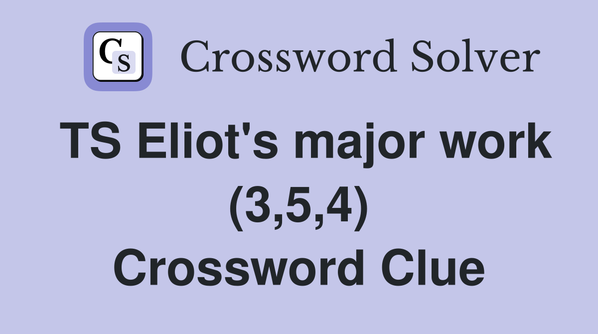 TS Eliot's major work (3,5,4) Crossword Clue