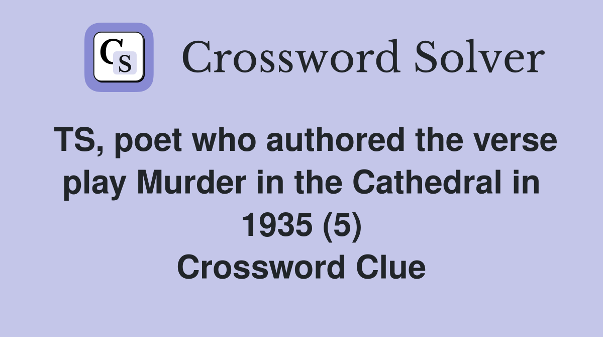 TS, poet who authored the verse play Murder in the Cathedral in 1935 (5) Crossword Clue