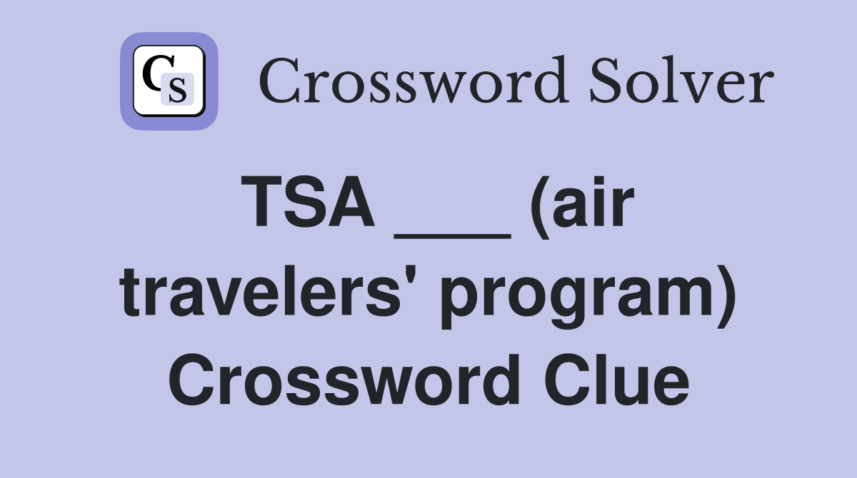 TSA ___ (air travelers' program) Crossword Clue