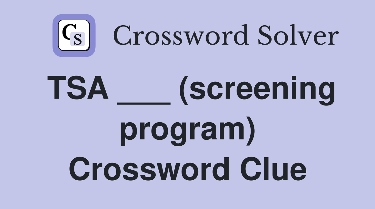 TSA ___ (screening program) Crossword Clue