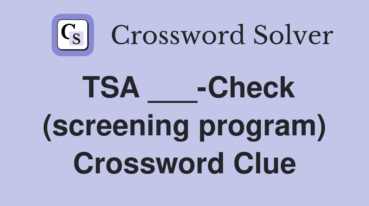TSA ___-Check (screening program) Crossword Clue