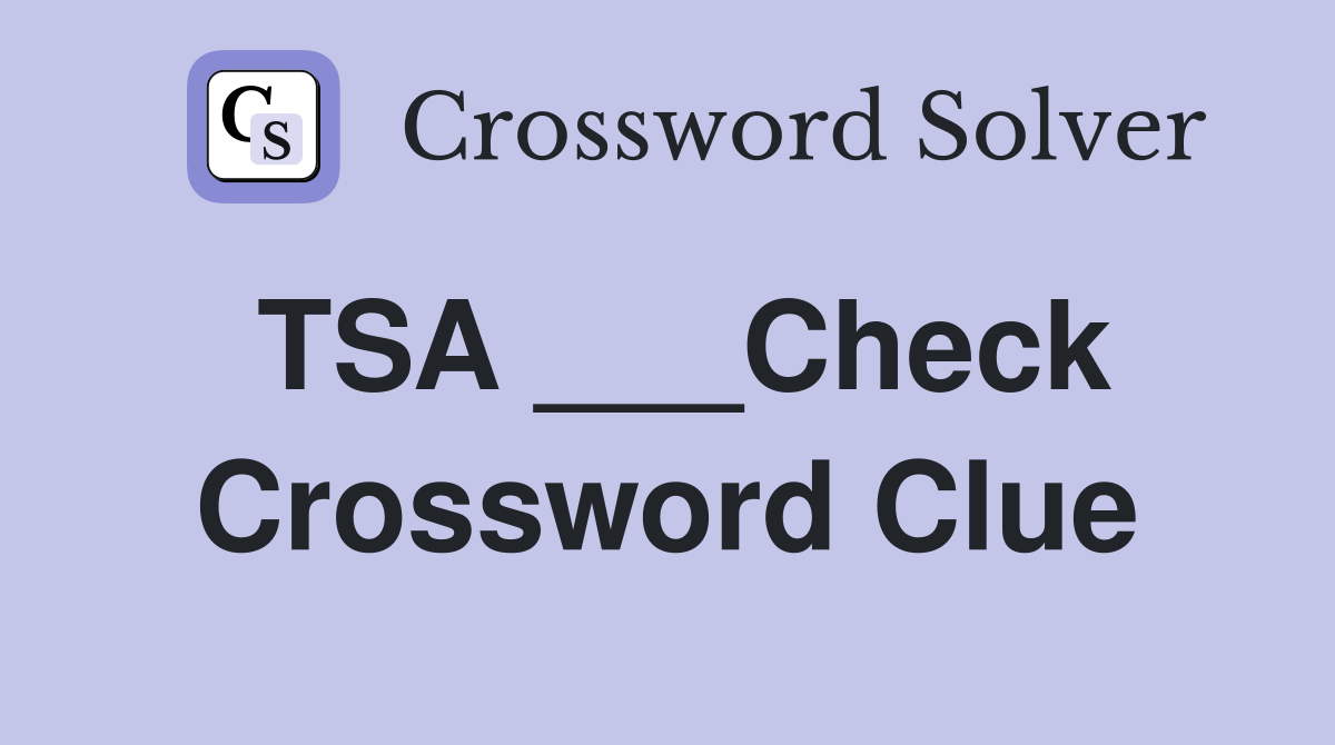 TSA ___Check Crossword Clue