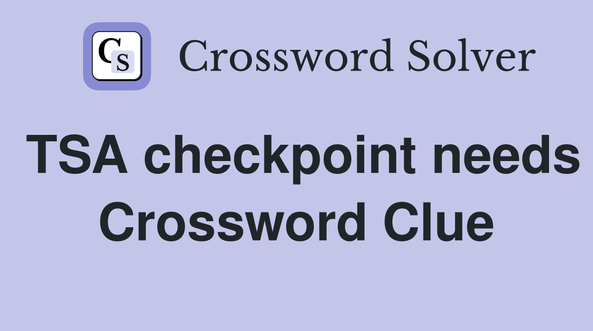 TSA checkpoint needs Crossword Clue
