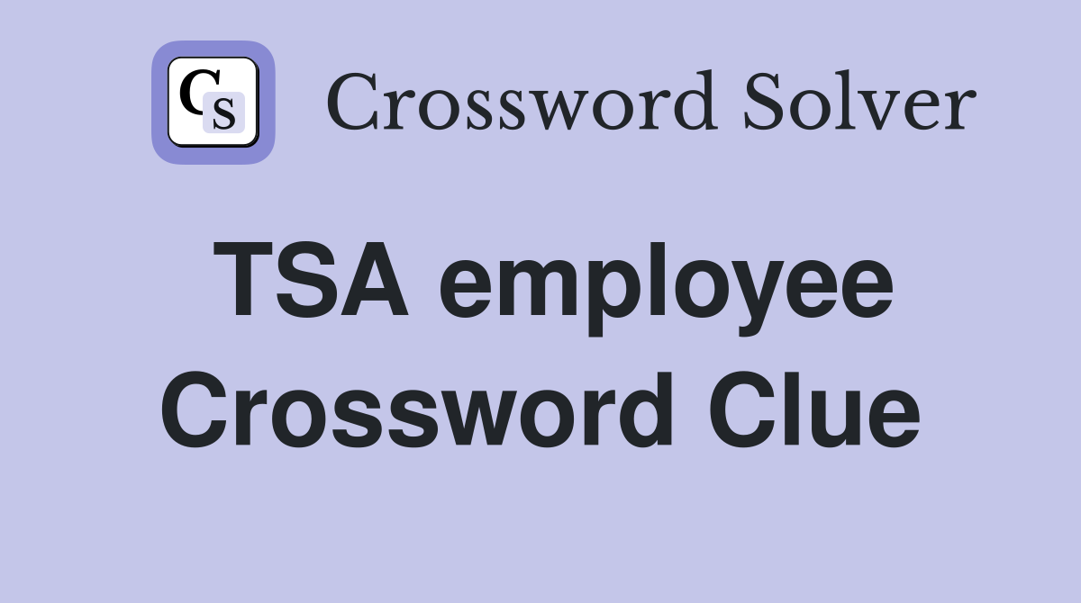 TSA employee Crossword Clue