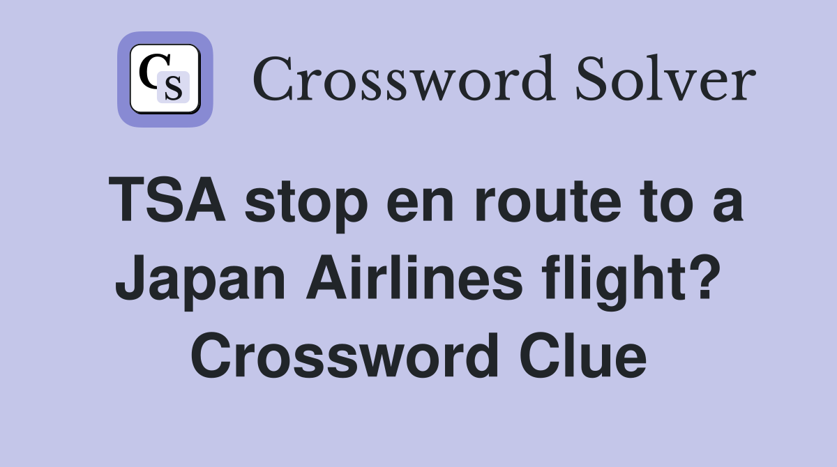 TSA stop en route to a Japan Airlines flight? Crossword Clue