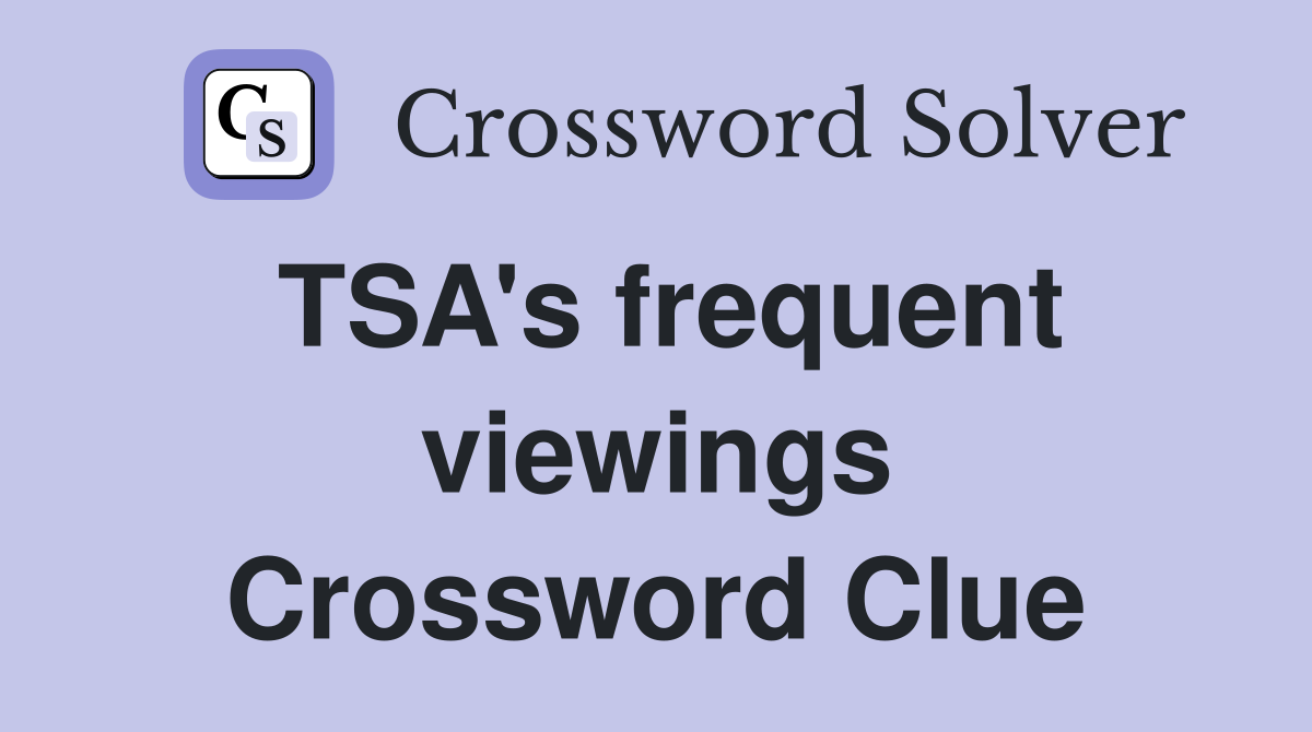 TSA's frequent viewings Crossword Clue