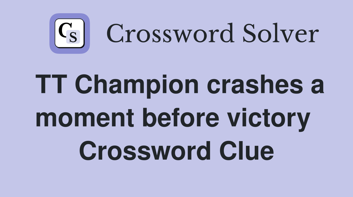 TT Champion crashes a moment before victory  Crossword Clue