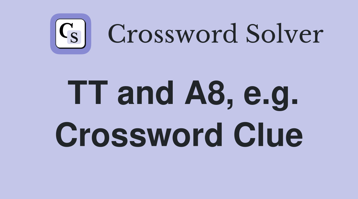 TT and A8, e.g. Crossword Clue