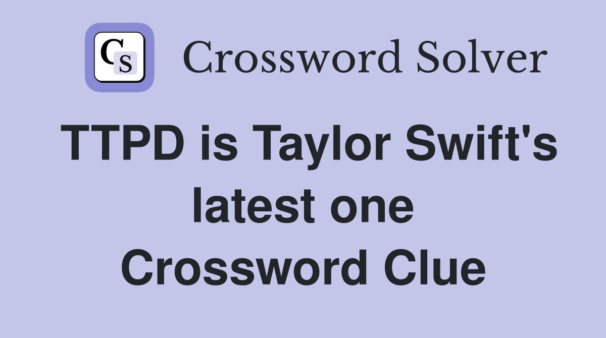 TTPD is Taylor Swift's latest one Crossword Clue