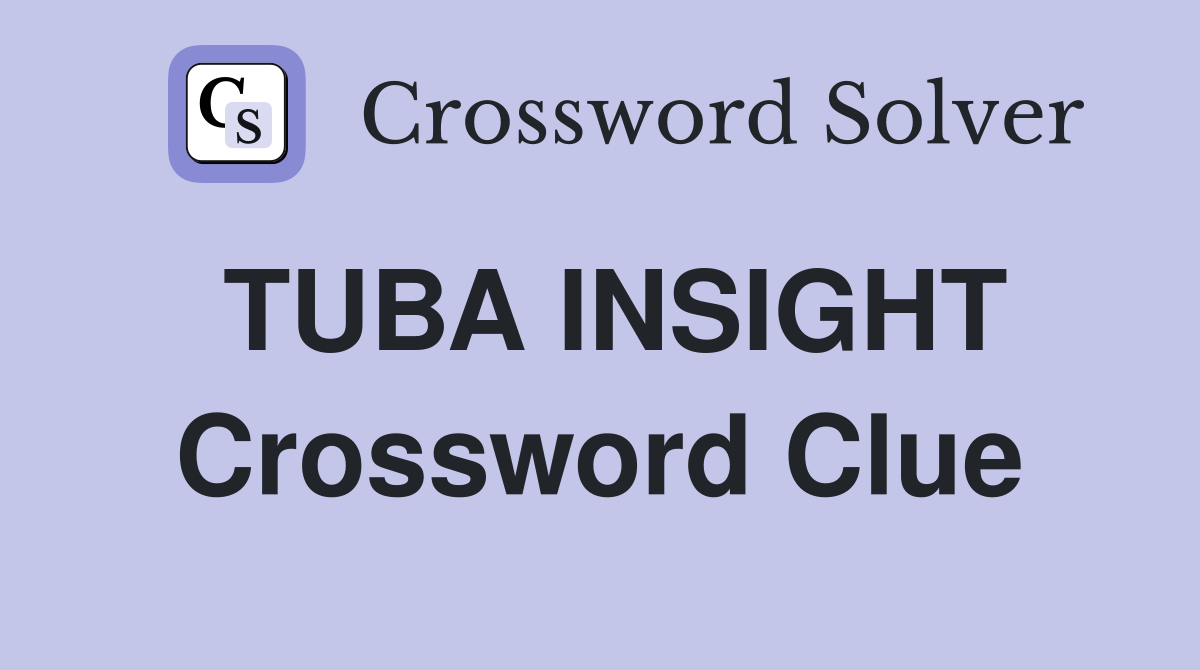 TUBA INSIGHT Crossword Clue
