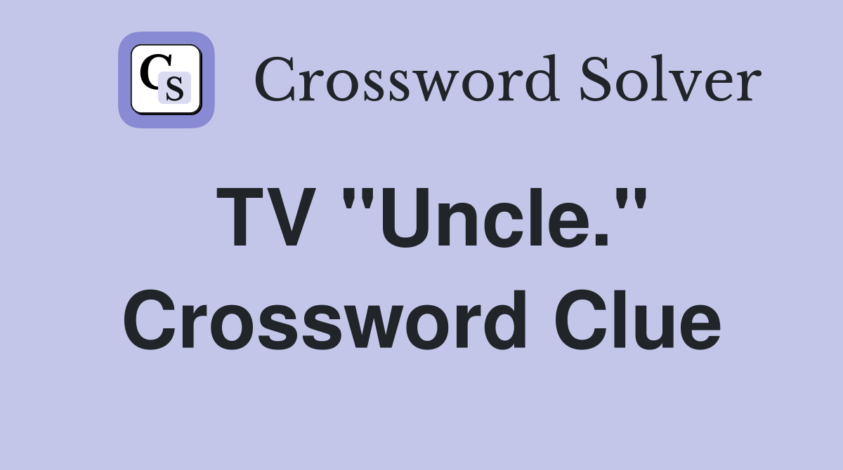 TV "Uncle." Crossword Clue