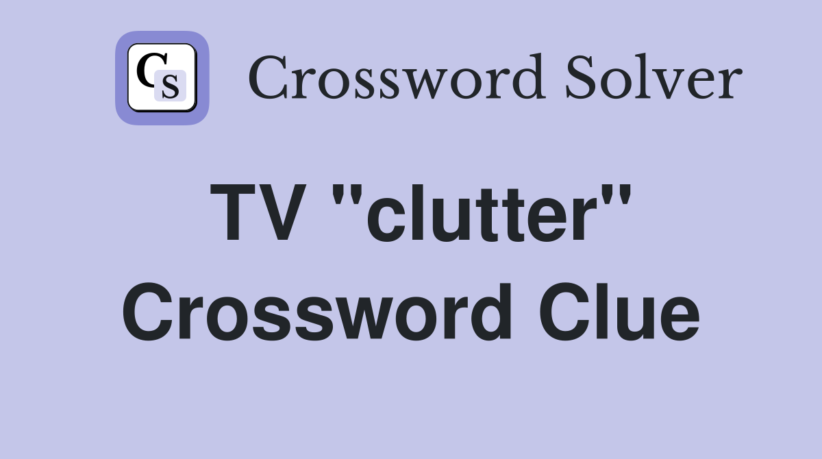 TV "clutter" Crossword Clue