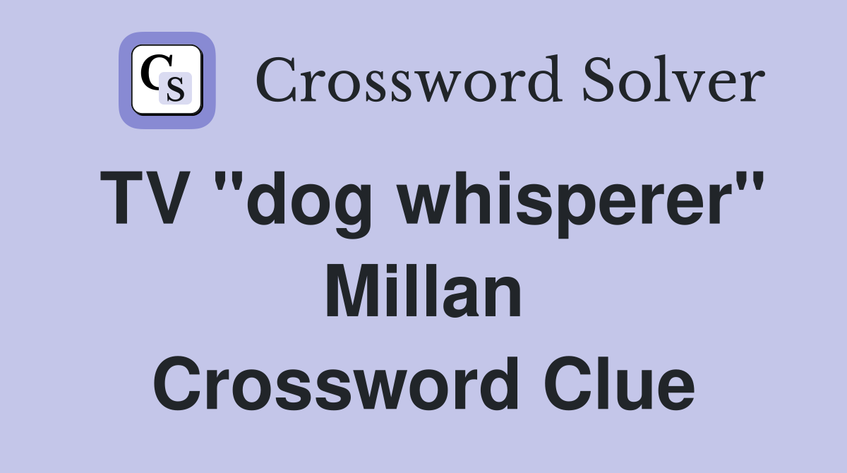 TV "dog whisperer" Millan Crossword Clue