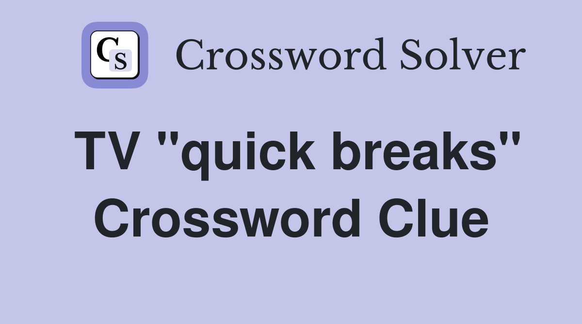 TV "quick breaks" Crossword Clue