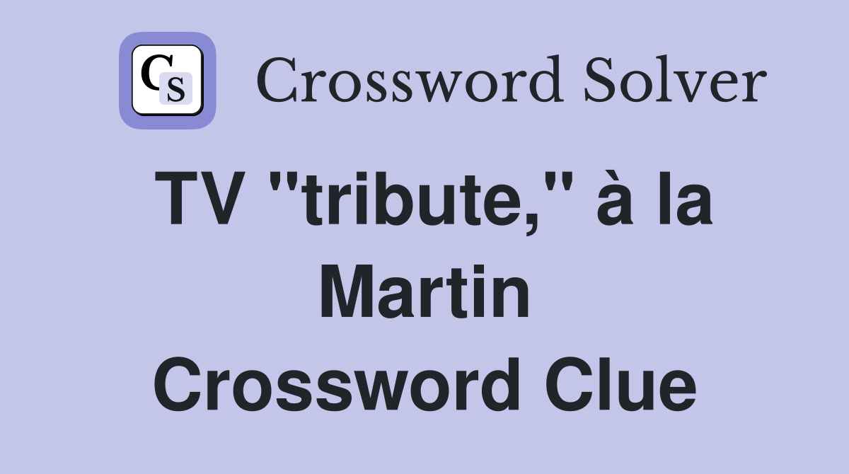 TV "tribute," à la Martin Crossword Clue