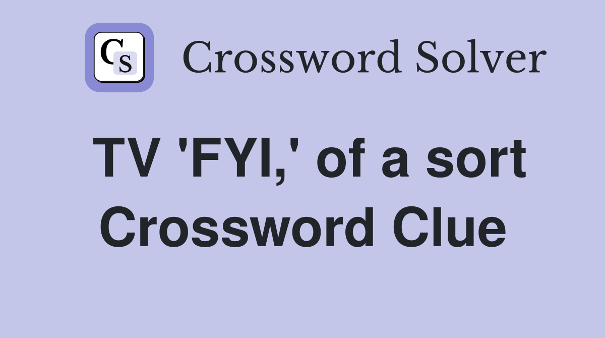 TV 'FYI,' of a sort Crossword Clue