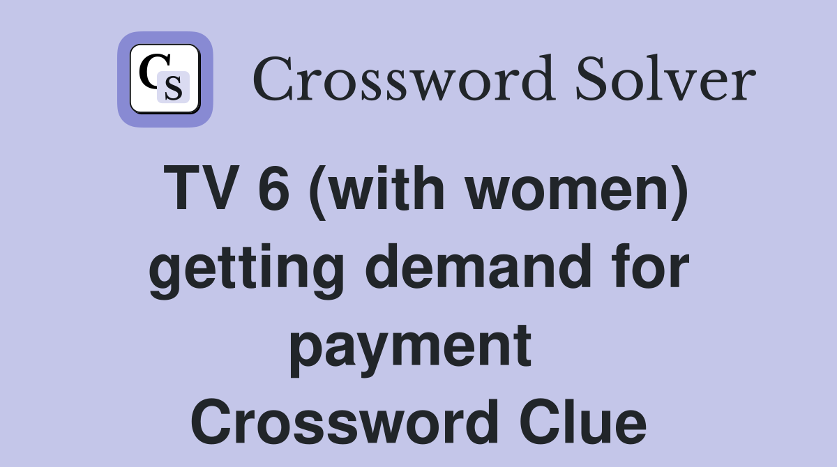 TV 6 (with women) getting demand for payment  Crossword Clue