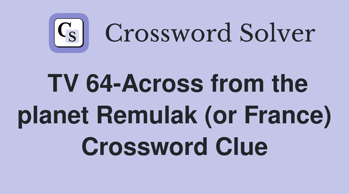 TV 64-Across from the planet Remulak (or France) Crossword Clue