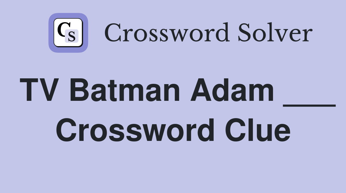 TV Batman Adam ___ Crossword Clue