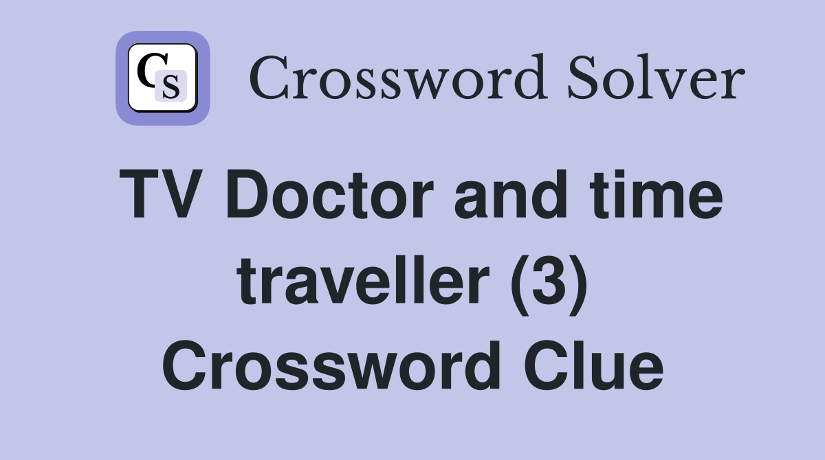 TV Doctor and time traveller (3) Crossword Clue