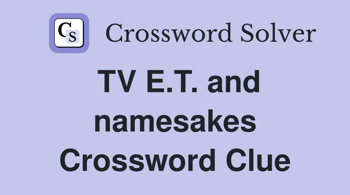TV E.T. and namesakes Crossword Clue