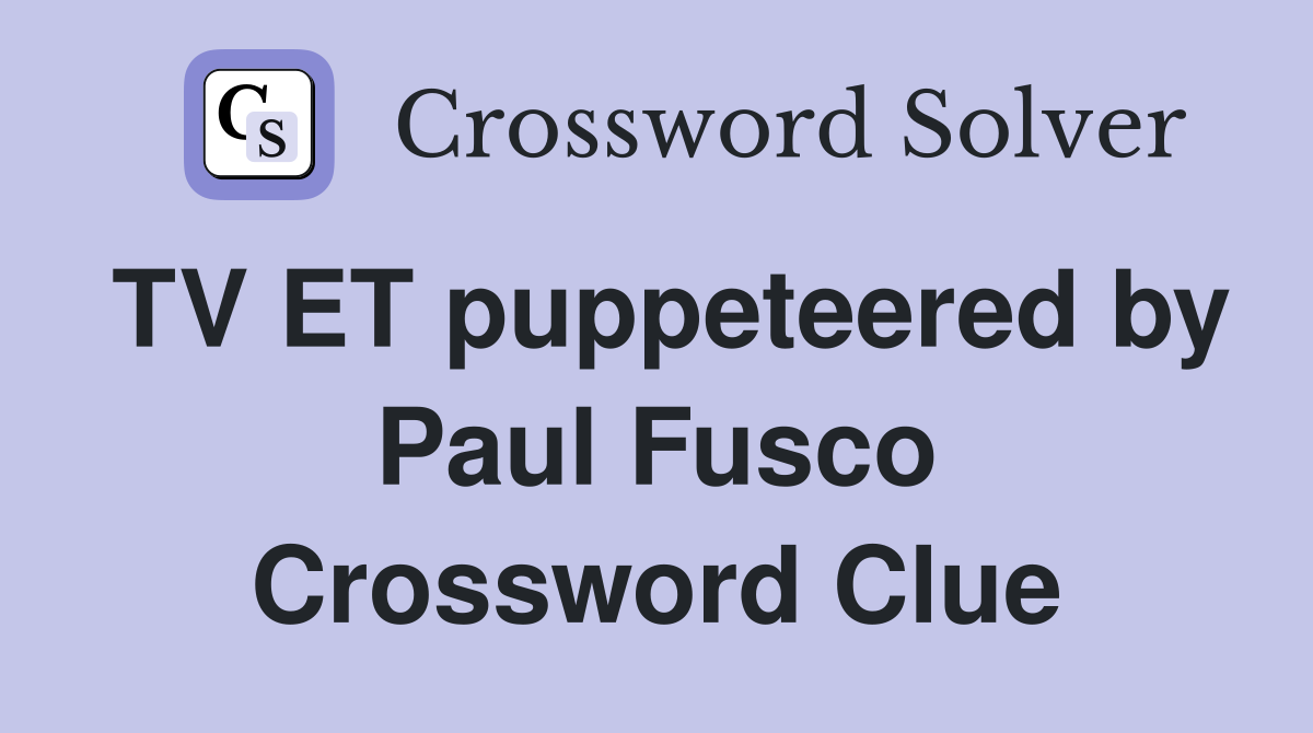 TV ET puppeteered by Paul Fusco Crossword Clue