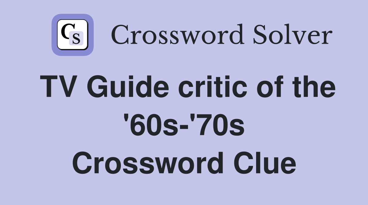 TV Guide critic of the '60s-'70s Crossword Clue